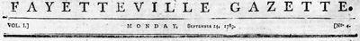 Masthead from the <i>Fayetteville Gazette</i> (Fayetteville, NC), September 14, 1789, published by John Sibley and Caleb Howard. From the State Archives of North Carolina Historic Newspaper Archive, North Carolina Digital Collections.